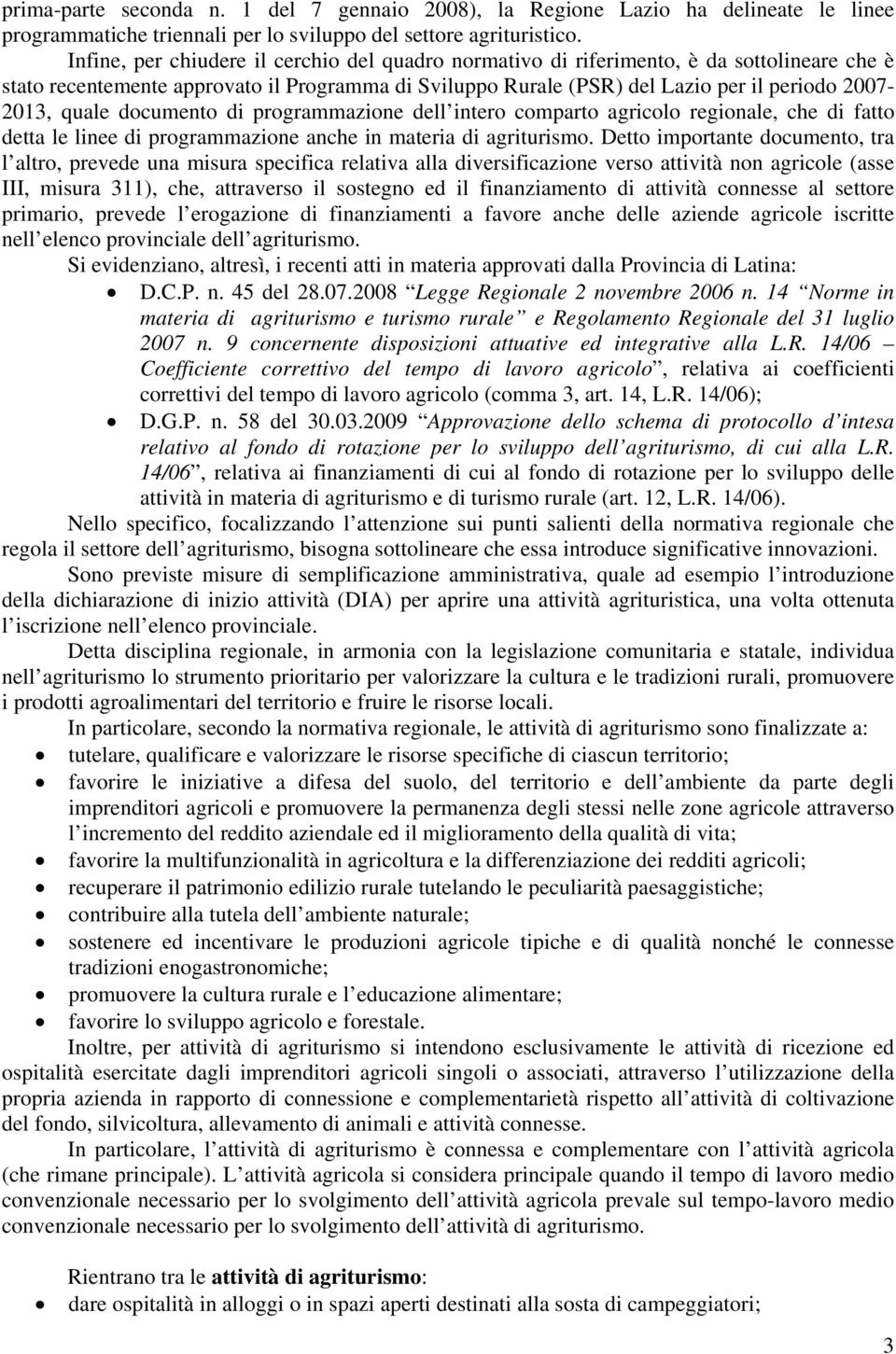 quale documento di programmazione dell intero comparto agricolo regionale, che di fatto detta le linee di programmazione anche in materia di agriturismo.