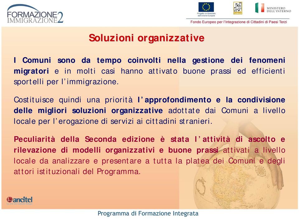 Costituisce quindi una priorità l approfondimento e la condivisione delle migliori soluzioni organizzative adottate dai Comuni a livello locale per l