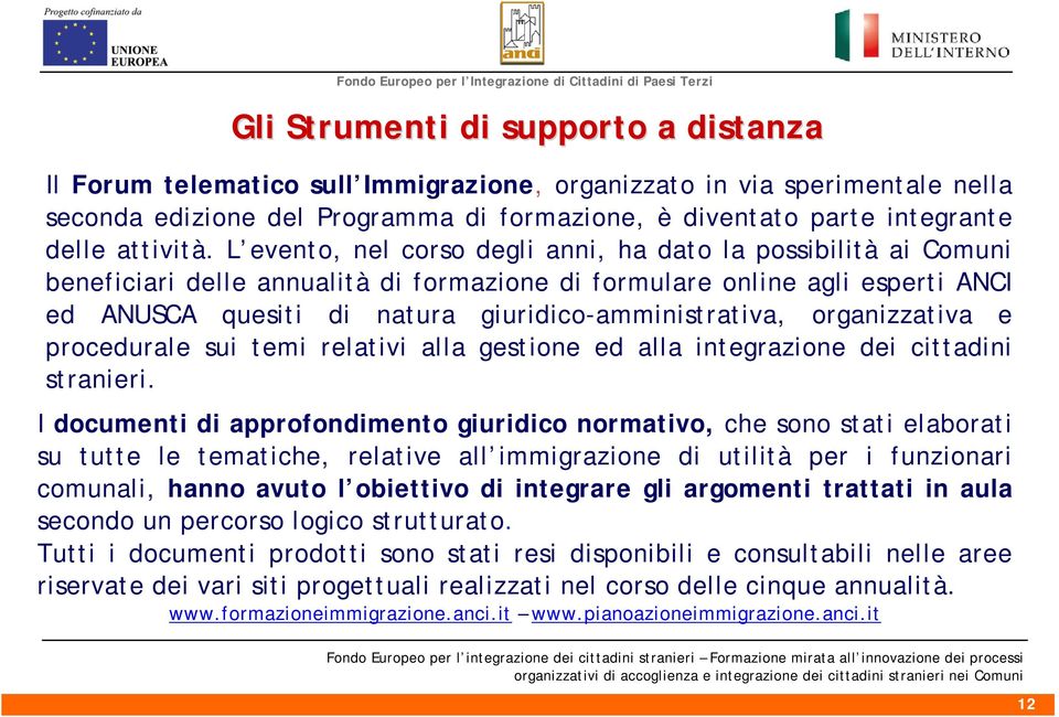 L evento, nel corso degli anni, ha dato la possibilità ai Comuni beneficiari delle annualità di formazione di formulare online agli esperti ANCI ed ANUSCA quesiti di natura giuridico-amministrativa,