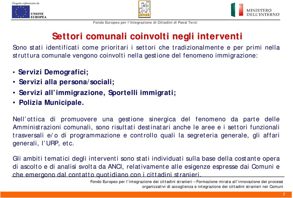 Nell ottica di promuovere una gestione sinergica del fenomeno da parte delle Amministrazioni comunali, sono risultati destinatari anche le aree e i settori funzionali trasversali e/o di