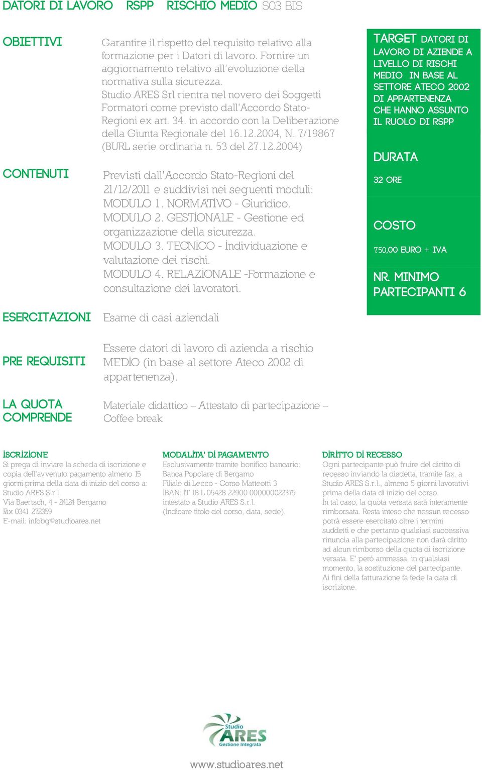 in accordo con la Deliberazione della Giunta Regionale del 16.12.2004, N. 7/19867 (BURL serie ordinaria n. 53 del 27.12.2004) Previsti dall'accordo Stato-Regioni del 21/12/2011 e suddivisi nei seguenti moduli: MODULO 1.