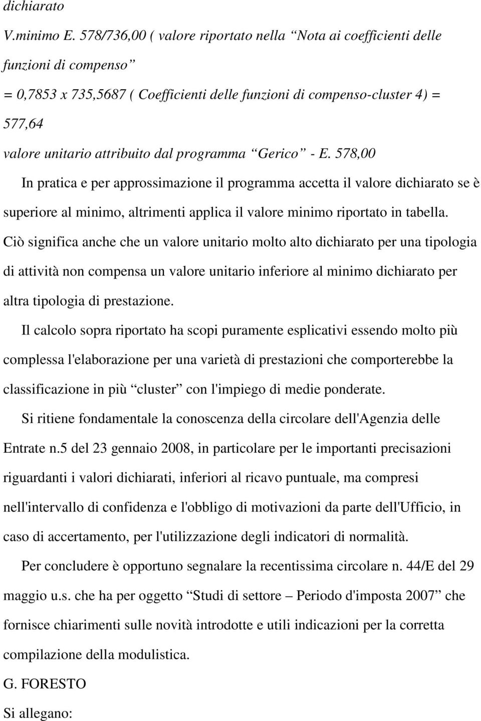 programma Gerico - E. 578,00 In pratica e per approssimazione il programma accetta il valore dichiarato se è superiore al minimo, altrimenti applica il valore minimo riportato in tabella.