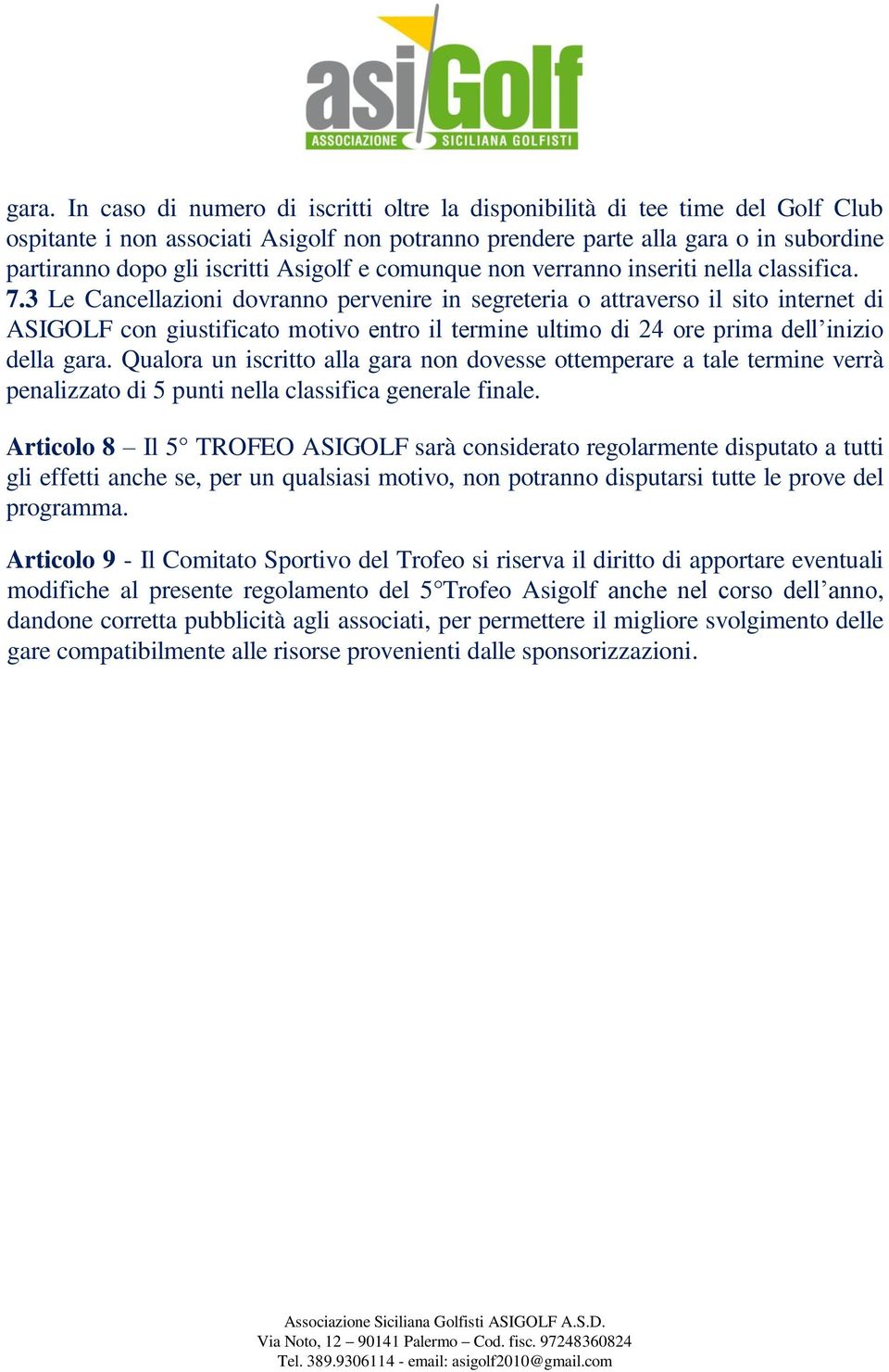 3 Le Cancellazioni dovranno pervenire in segreteria o attraverso il sito internet di ASIGOLF con giustificato motivo entro il termine ultimo di 24 ore prima dell inizio della gara.