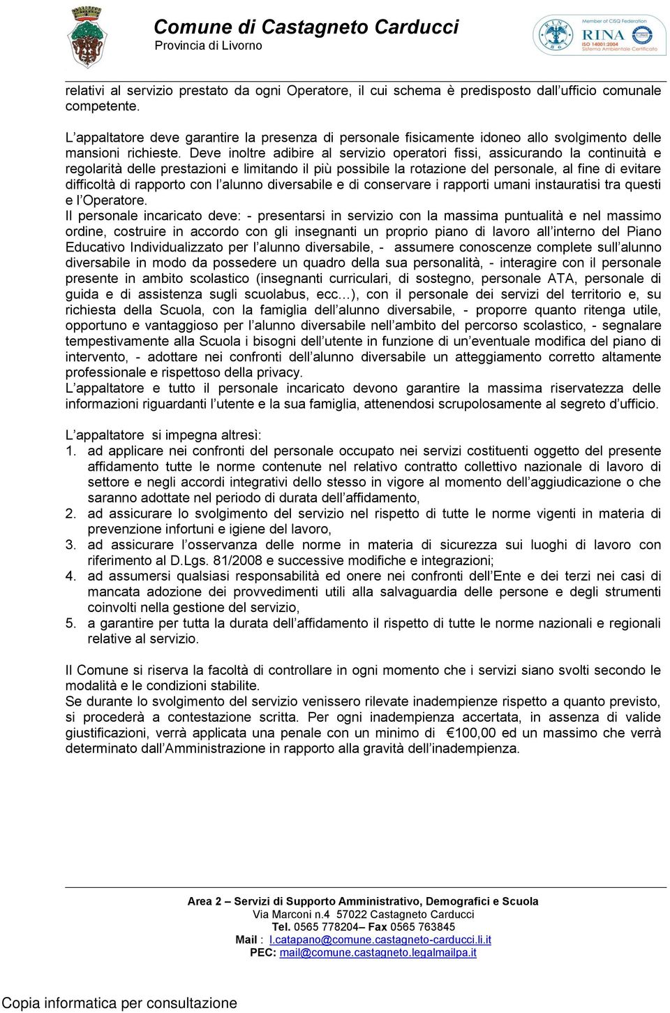 Deve inoltre adibire al servizio operatori fissi, assicurando la continuità e regolarità delle prestazioni e limitando il più possibile la rotazione del personale, al fine di evitare difficoltà di