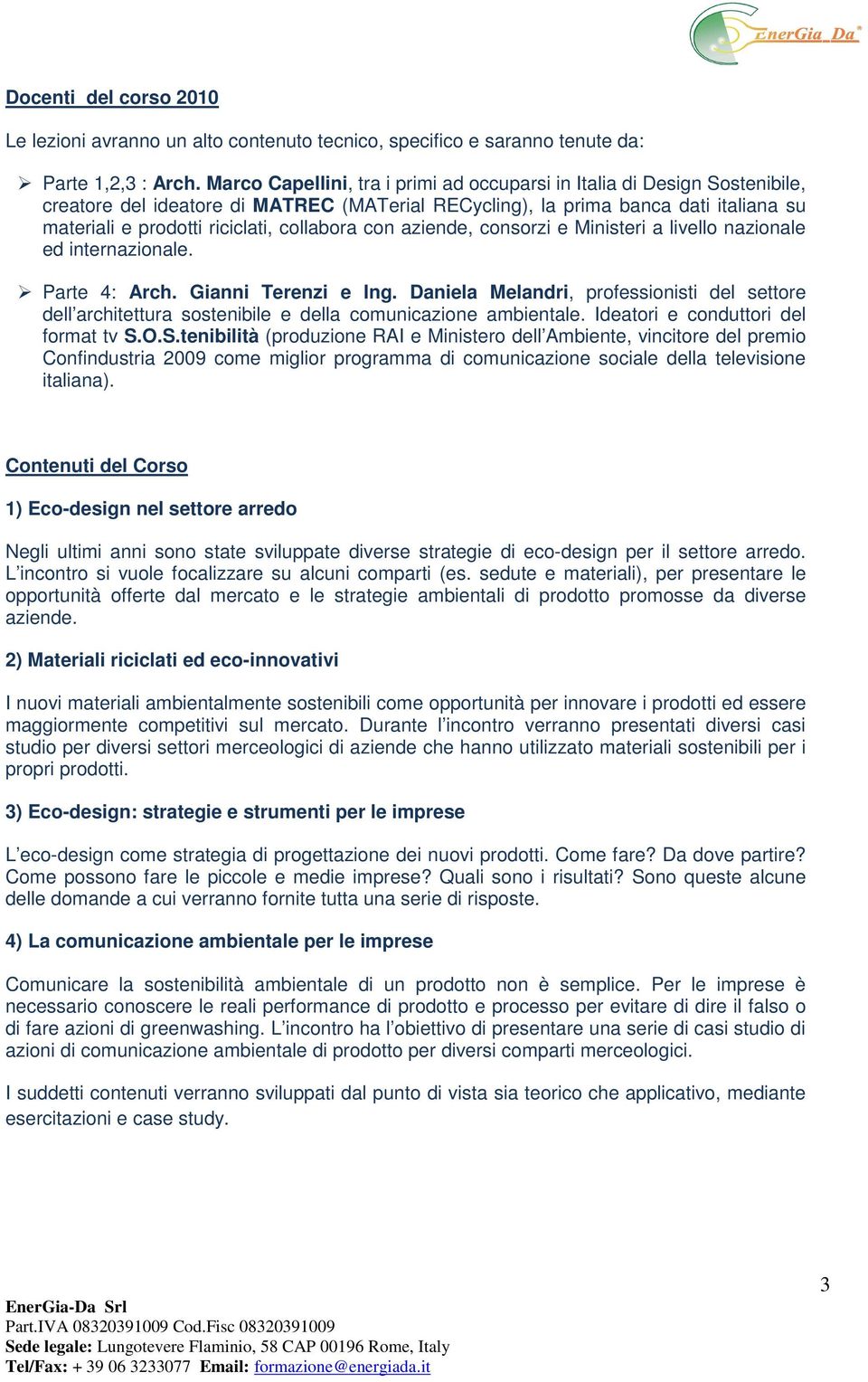 collabora con aziende, consorzi e Ministeri a livello nazionale ed internazionale. Parte 4: Arch. Gianni Terenzi e Ing.