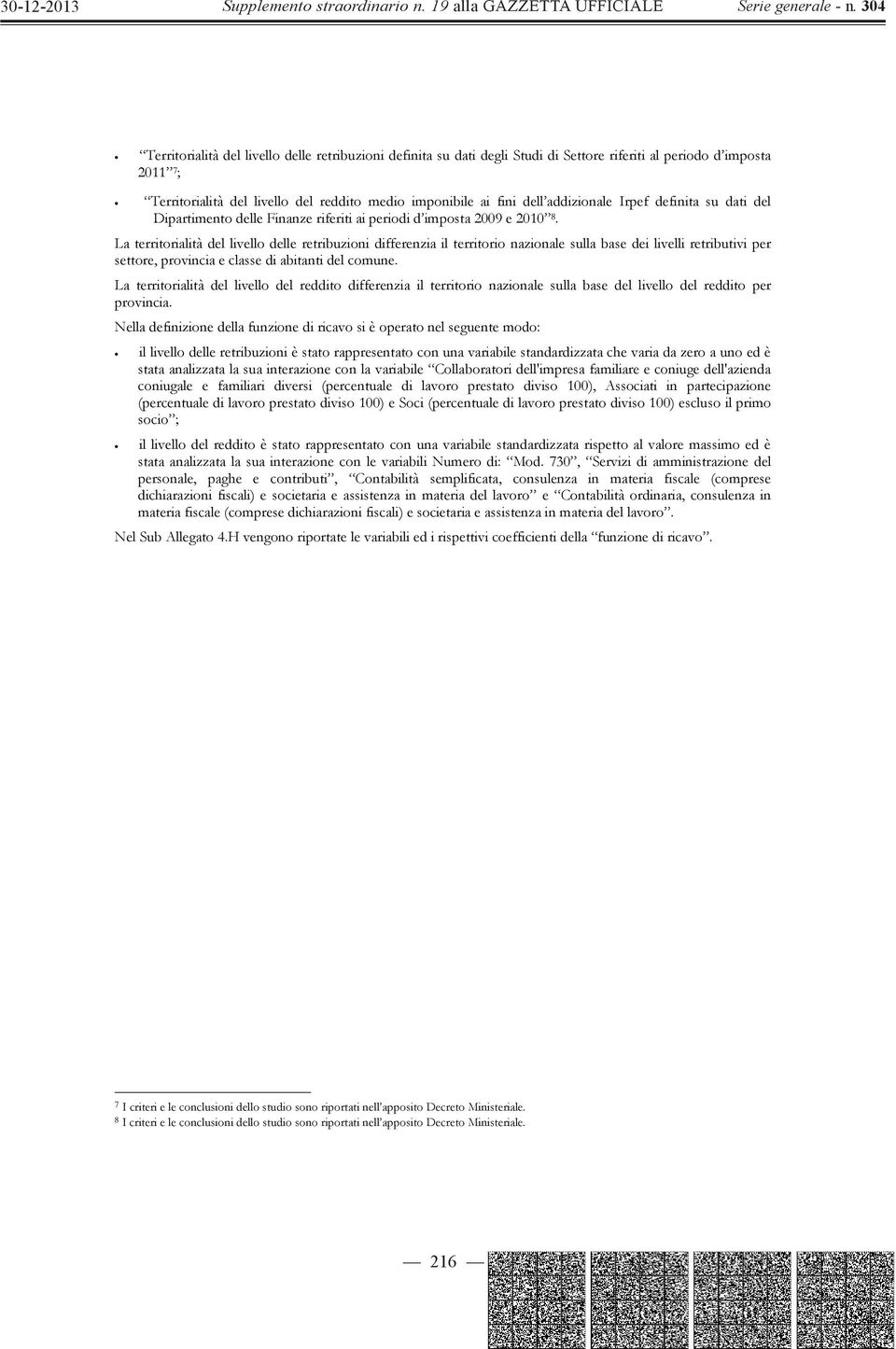 La territorialità del livello delle retribuzioni differenzia il territorio nazionale sulla base dei livelli retributivi per settore, provincia e classe di abitanti del comune.