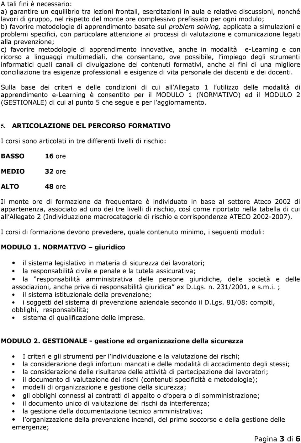 legati alla prevenzione; c) favorire metodologie di apprendimento innovative, anche in modalità e-learning e con ricorso a linguaggi multimediali, che consentano, ove possibile, l impiego degli