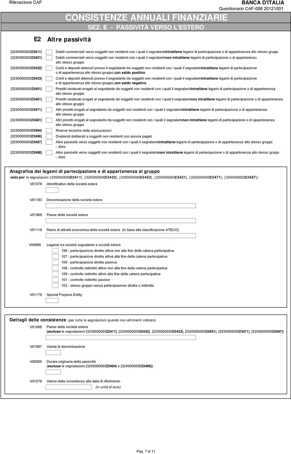 [325000000023421] Debiti commerciali verso soggetti non residenti con i quali il segnalantenon intrattiene legami di partecipazione o di appartenenza [325000000023432] Conti e depositi detenuti