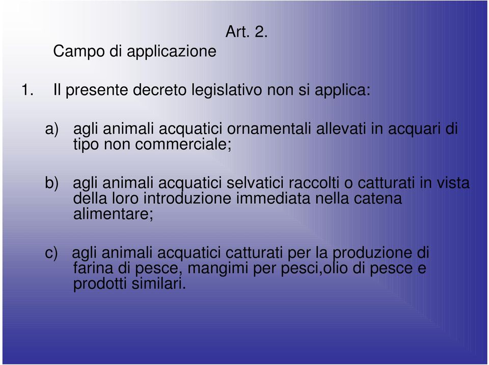 acquari di tipo non commerciale; b) agli animali acquatici selvatici raccolti o catturati in vista