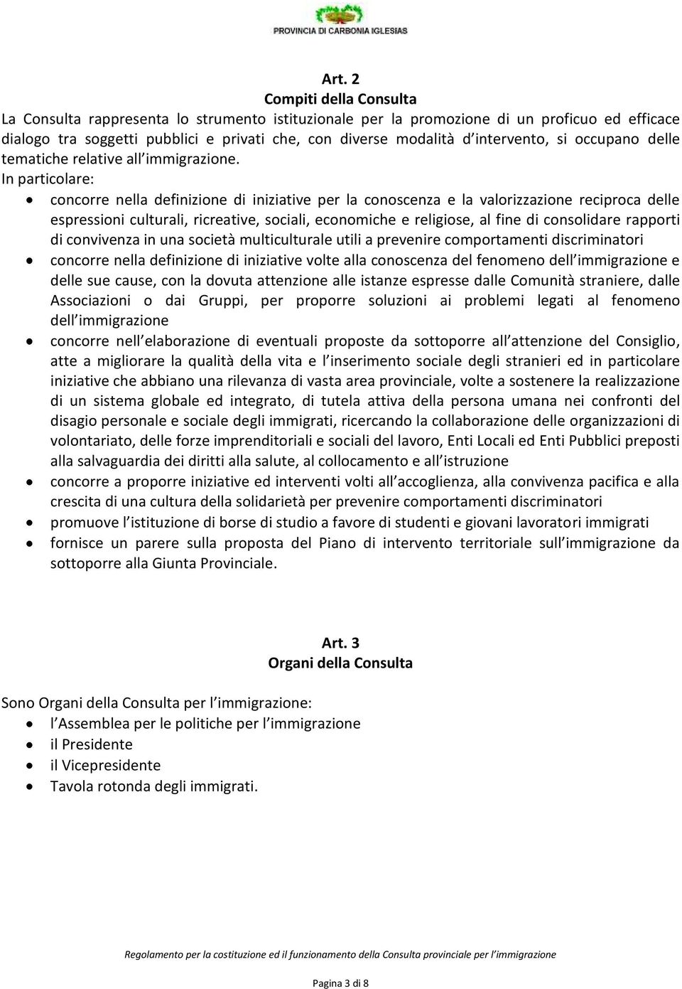 In particolare: concorre nella definizione di iniziative per la conoscenza e la valorizzazione reciproca delle espressioni culturali, ricreative, sociali, economiche e religiose, al fine di