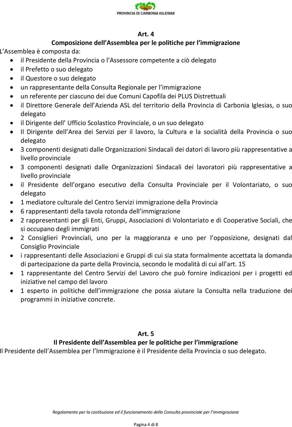 del territorio della Provincia di Carbonia Iglesias, o suo delegato il Dirigente dell Ufficio Scolastico Provinciale, o un suo delegato Il Dirigente dell Area dei Servizi per il lavoro, la Cultura e