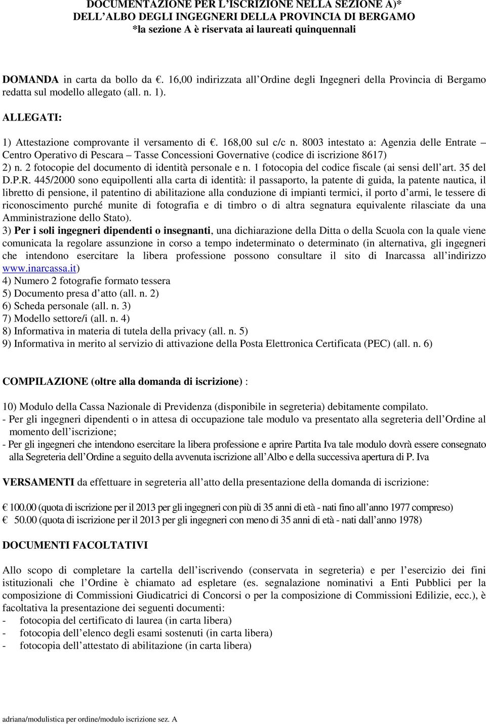 8003 intestato a: Agenzia delle Entrate Centro Operativo di Pescara Tasse Concessioni Governative (codice di iscrizione 8617) 2) n. 2 fotocopie del documento di identità personale e n.