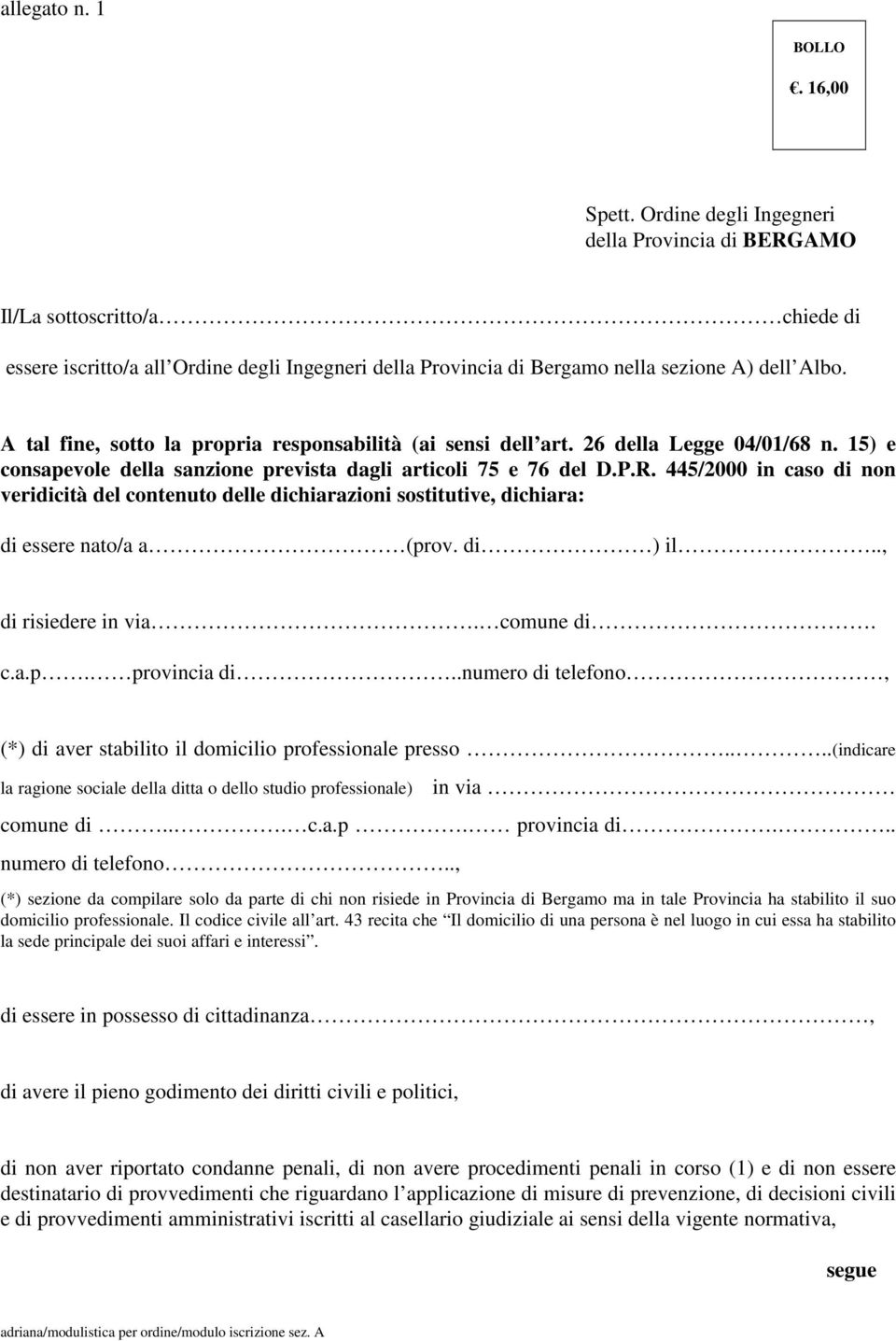 A tal fine, sotto la propria responsabilità (ai sensi dell art. 26 della Legge 04/01/68 n. 15) e consapevole della sanzione prevista dagli articoli 75 e 76 del D.P.R.