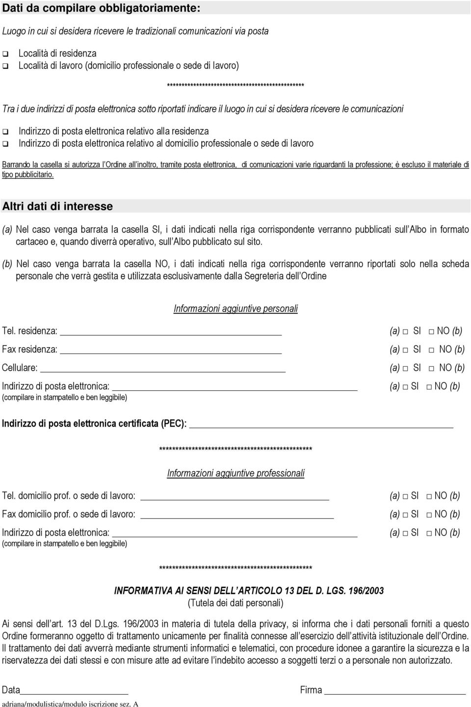 relativo alla residenza Indirizzo di posta elettronica relativo al domicilio professionale o sede di lavoro Barrando la casella si autorizza l Ordine all inoltro, tramite posta elettronica, di