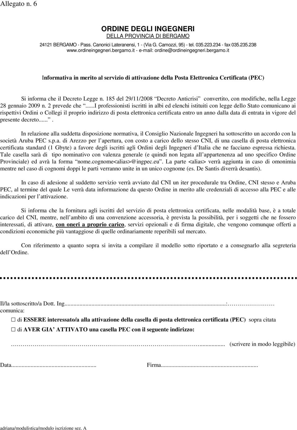 185 del 29/11/2008 Decreto Anticrisi convertito, con modifiche, nella Legge 28 gennaio 2009 n. 2 prevede che.