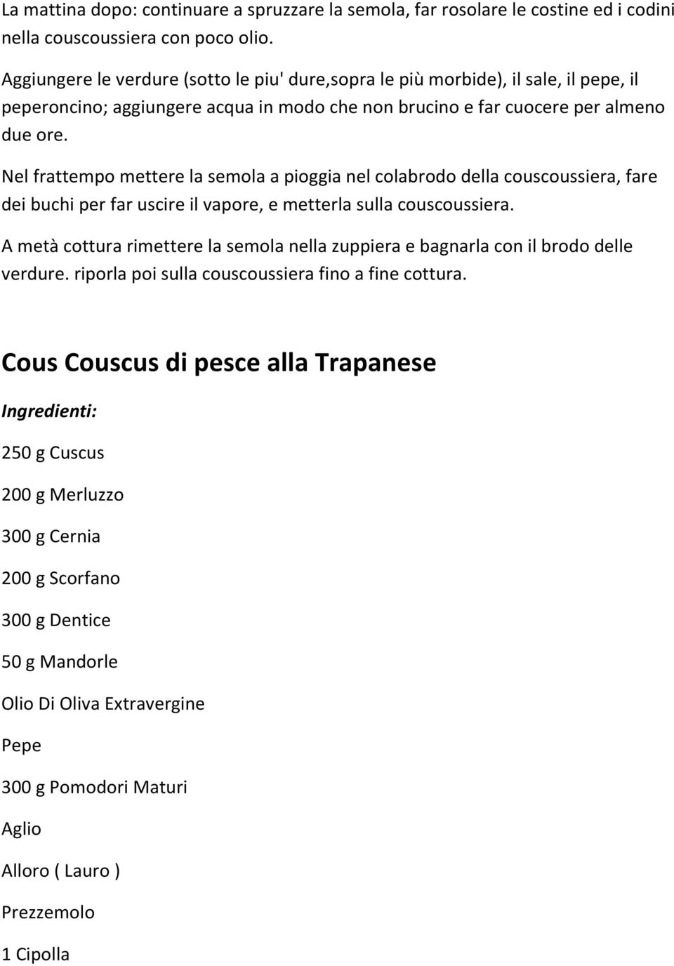 Nel frattempo mettere la semola a pioggia nel colabrodo della couscoussiera, fare dei buchi per far uscire il vapore, e metterla sulla couscoussiera.