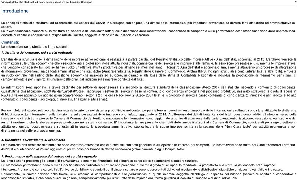 Le tavole forniscono elementi sulla struttura del settore e dei suoi sottosettori, sulle dinamiche delle macrovariabili economiche di comparto e sulle performance economico-finanziarie delle imprese