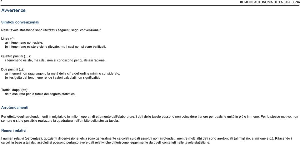 .): a) i numeri non raggiungono la metà della cifra dell'ordine minimo considerato; b) l esiguità del fenomeno rende i valori calcolati non significativi.