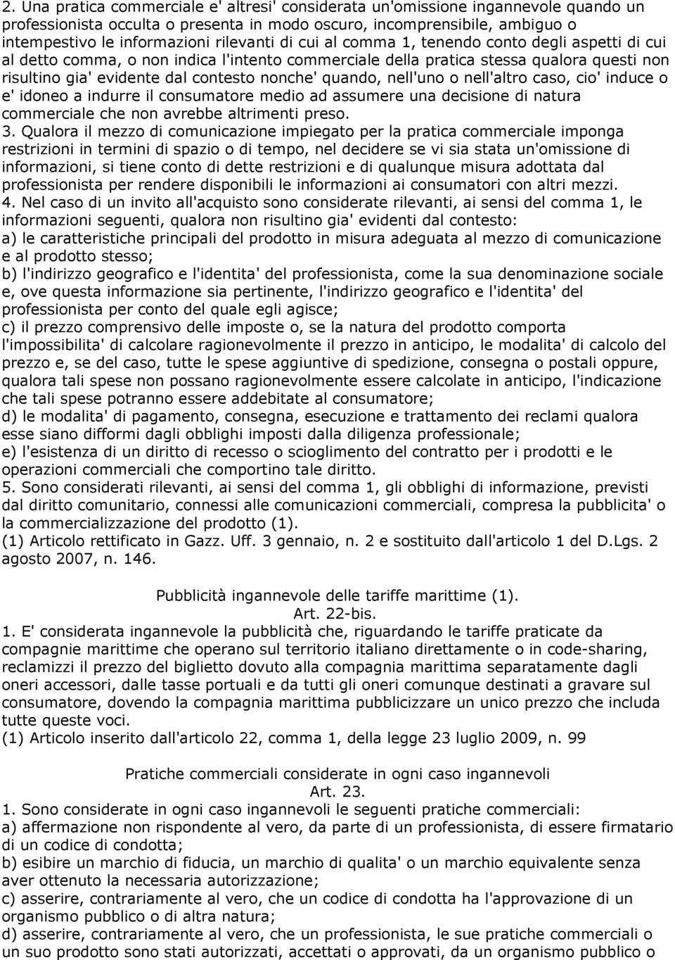 quando, nell'uno o nell'altro caso, cio' induce o e' idoneo a indurre il consumatore medio ad assumere una decisione di natura commerciale che non avrebbe altrimenti preso. 3.