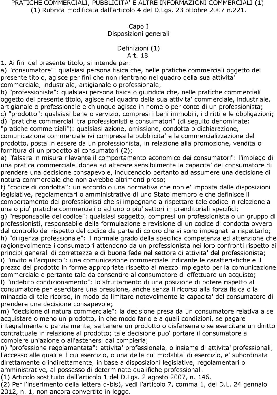 della sua attivita' commerciale, industriale, artigianale o professionale; b) "professionista": qualsiasi persona fisica o giuridica che, nelle pratiche commerciali oggetto del presente titolo,