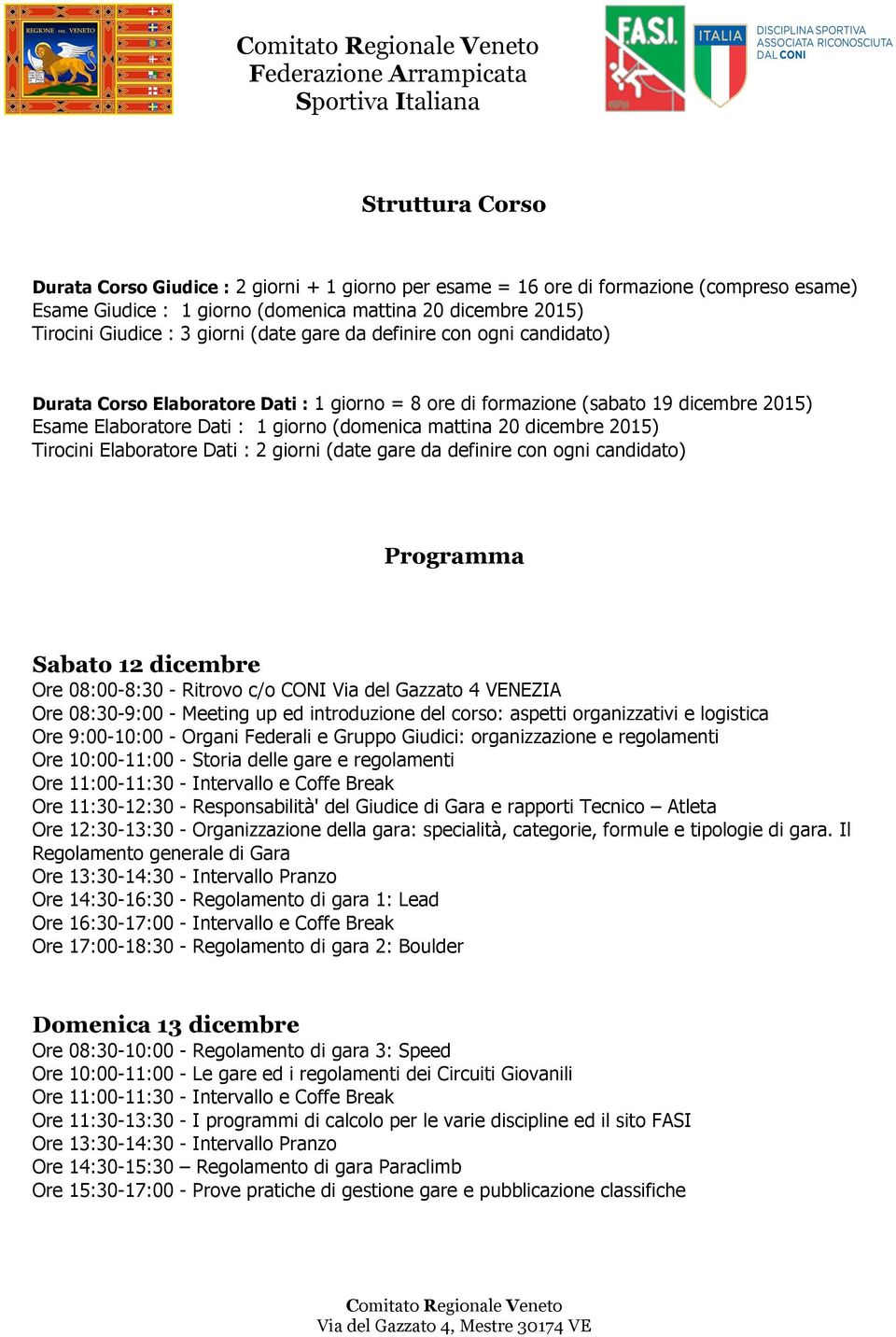 2015) Tirocini Elaboratore Dati : 2 giorni (date gare da definire con ogni candidato) Programma Sabato 12 dicembre Ore 08:00-8:30 - Ritrovo c/o CONI Via del Gazzato 4 VENEZIA Ore 08:30-9:00 - Meeting