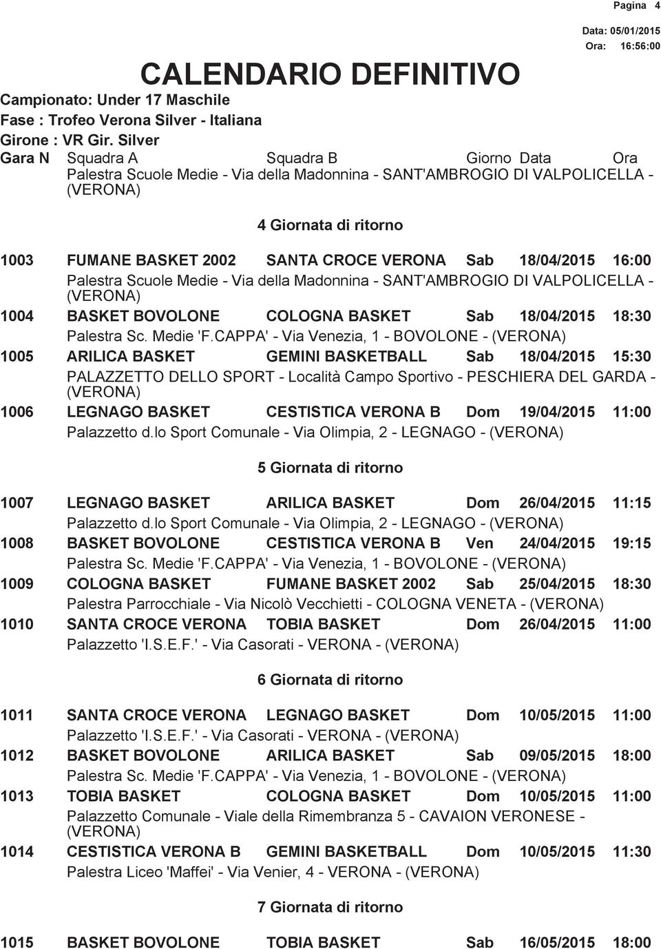 lo Sport Comunale - Via Olimpia, 2 - LEGNAGO - 5 Giornata di ritorno 1007 LEGNAGO BASKET ARILICA BASKET Dom 26/04/2015 11:15 Palazzetto d.