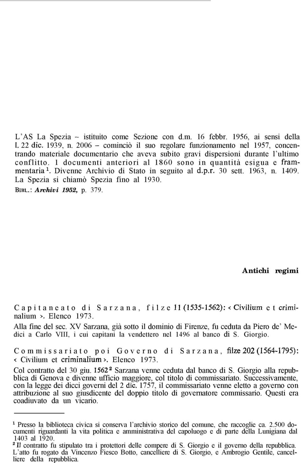 1 documenti anteriori al 1860 sono in quantità esigua e frammentarial. Divenne Archivio di Stato in seguito al d.p.r. 30 sett. 1963, n. 1409. La Spezia si chiamò Spezia fino al 1930. BIBL.