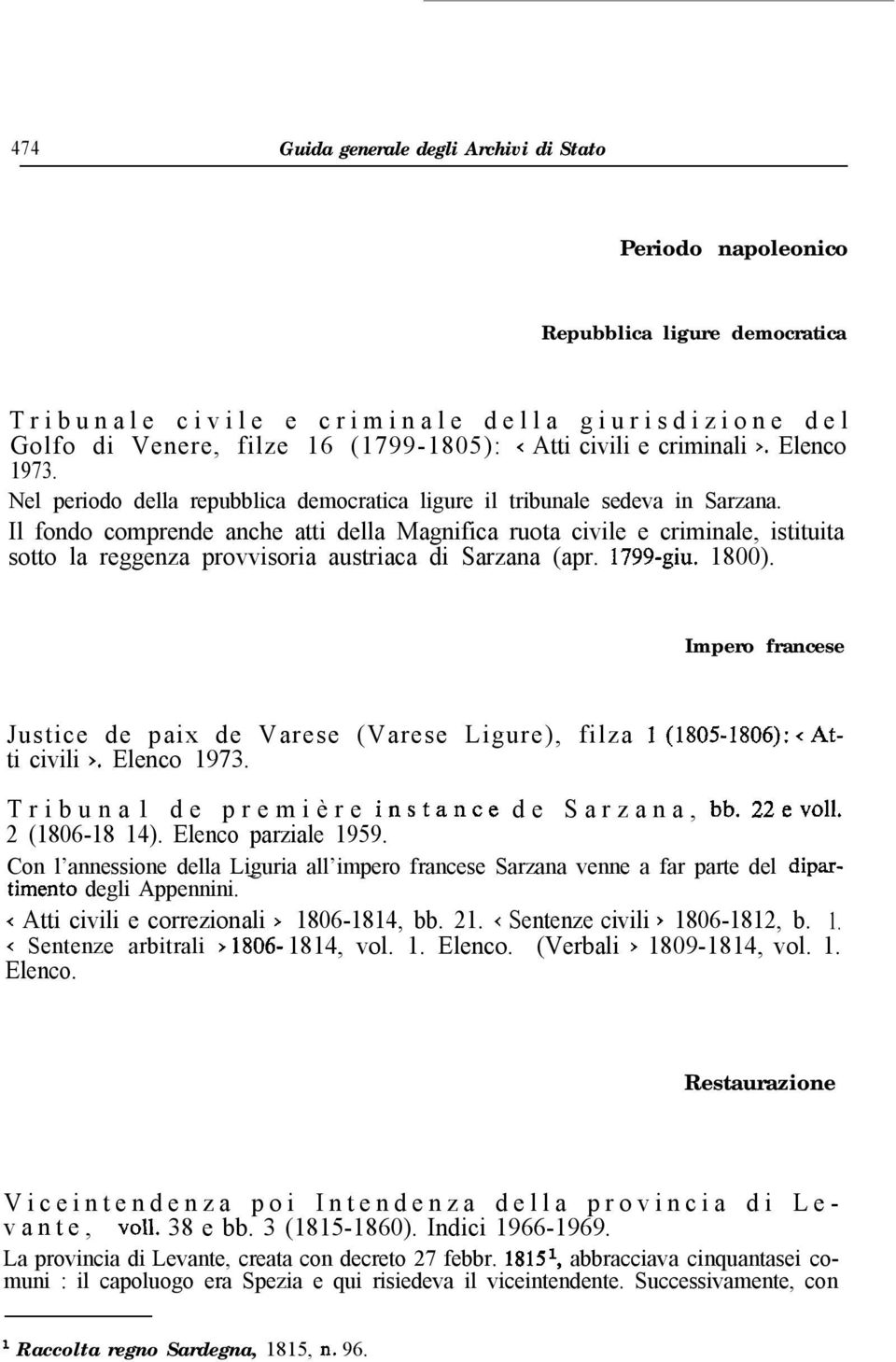 Il fondo comprende anche atti della Magnifica ruota civile e criminale, istituita sotto la reggenza provvisoria austriaca di Sarzana (apr. 1799-giu. 1800).