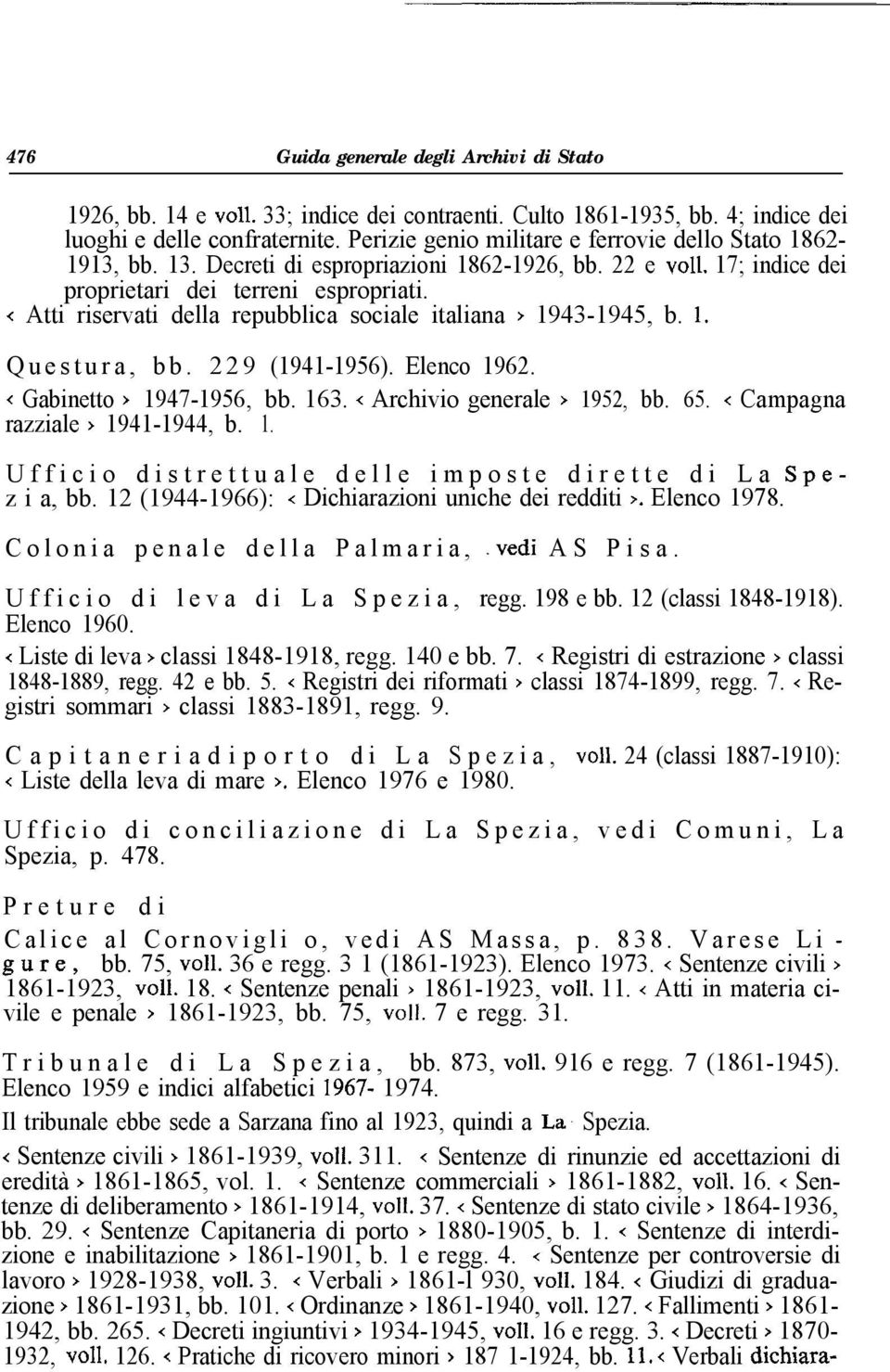 < Atti riservati della repubblica sociale italiana > 1943-1945, b. 1. Questura, bb. 229 (1941-1956). Elenco 1962. < Gabinetto > 1947-1956, bb. 163. < Archivio generale > 1952, bb. 65.