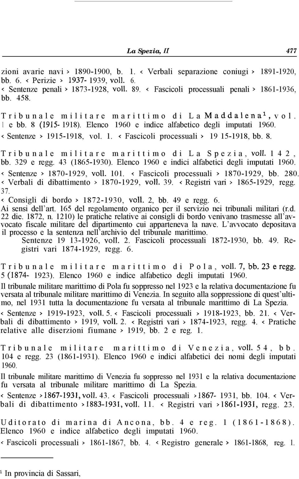 < Sentenze 7 1915-1918, vol. 1. < Fascicoli processuali > 19 15-1918, bb. 8. Tribunale militare marittimo di La Spezia, voil. 142, bb. 329 e regg. 43 (1865-1930).