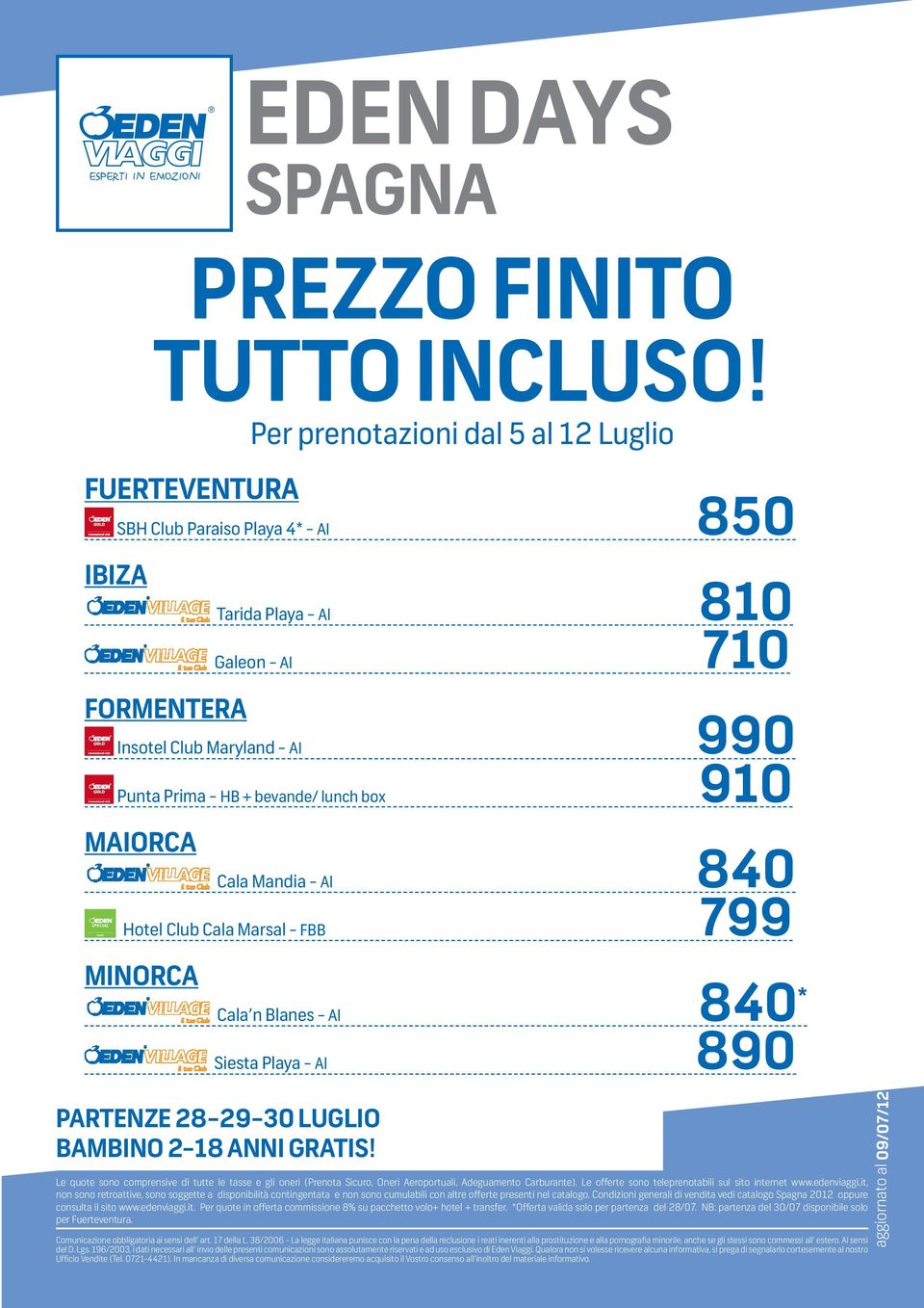 (Prenota Sicuro, Oneri Aeroportuali, Adeguamento Carburante). Le offerte sono teleprenotabili sul sito internet www.edenviaggi.