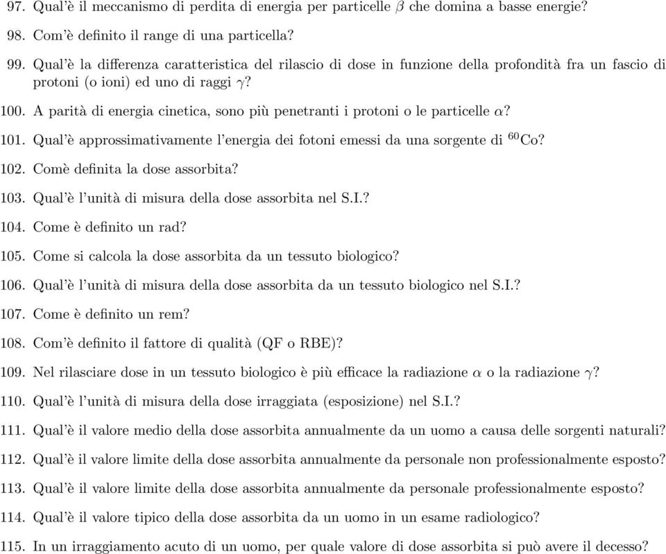 A parità di energia cinetica, sono più penetranti i protoni o le particelle α? 101. Qual è approssimativamente l energia dei fotoni emessi da una sorgente di 60 Co? 102.