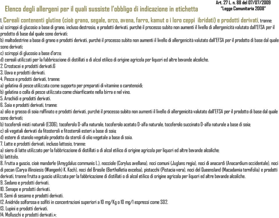 derivati, purché il processo subito non aumenti il livello di allergenicità valutato dall'efsa per il prodotto di base dal quale sono derivati; b) maltodestrine a base di grano e prodotti derivati,