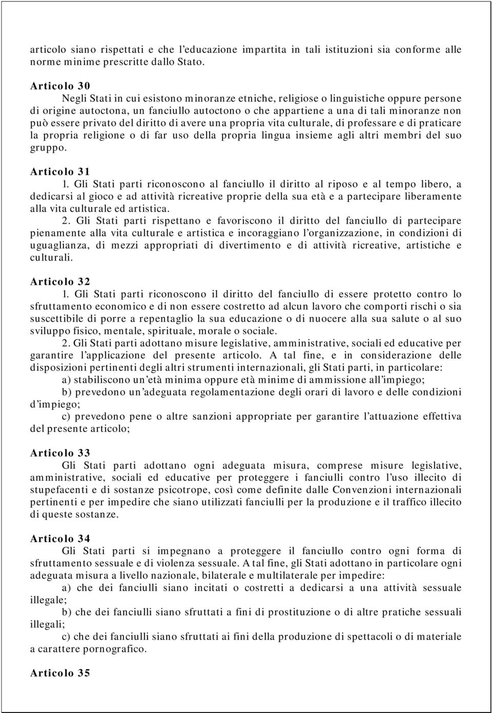 privato del diritto di avere una propria vita culturale, di professare e di praticare la propria religione o di far uso della propria lingua insieme agli altri membri del suo gruppo. Articolo 31 1.