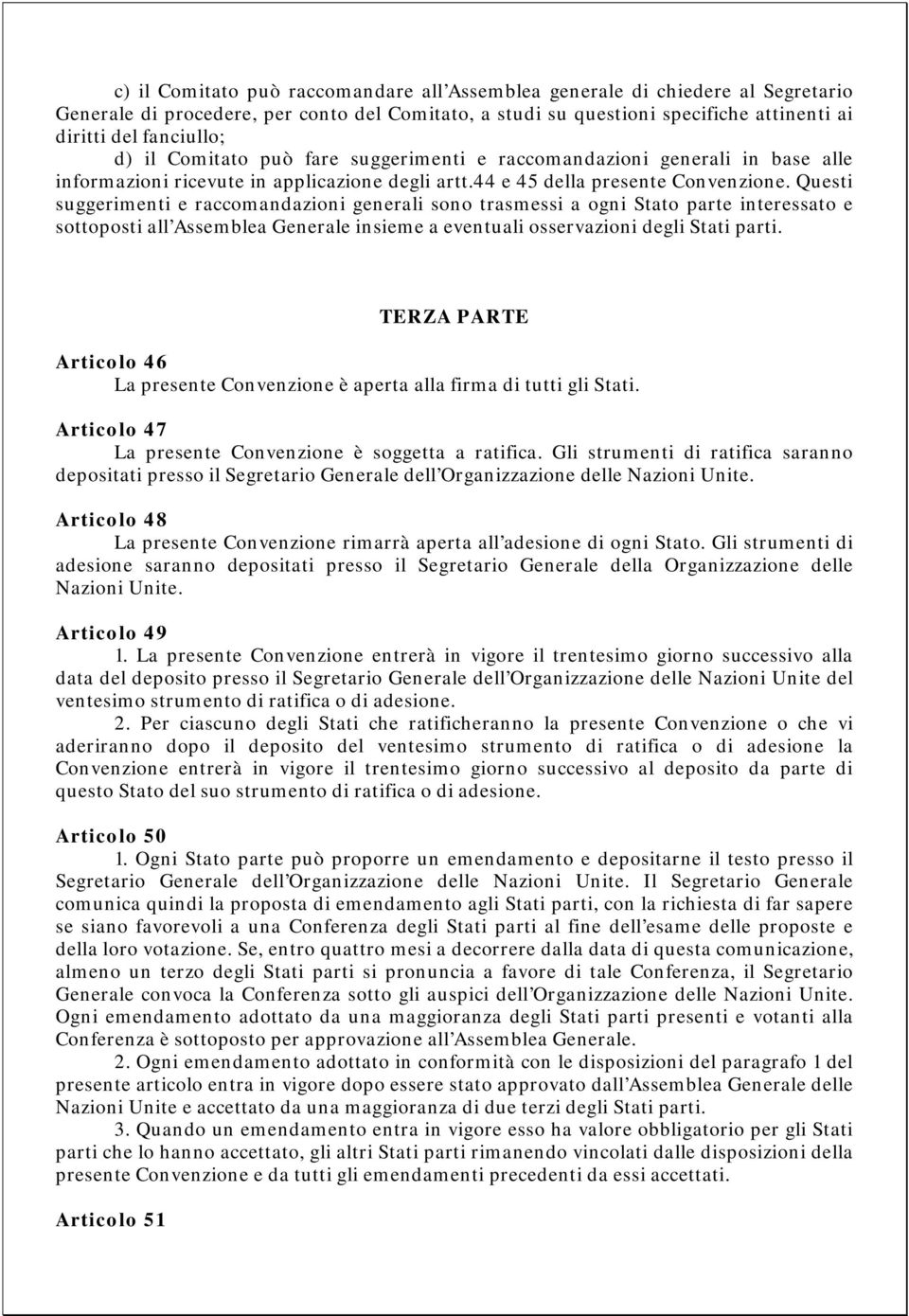 Questi suggerimenti e raccomandazioni generali sono trasmessi a ogni Stato parte interessato e sottoposti all Assemblea Generale insieme a eventuali osservazioni degli Stati parti.