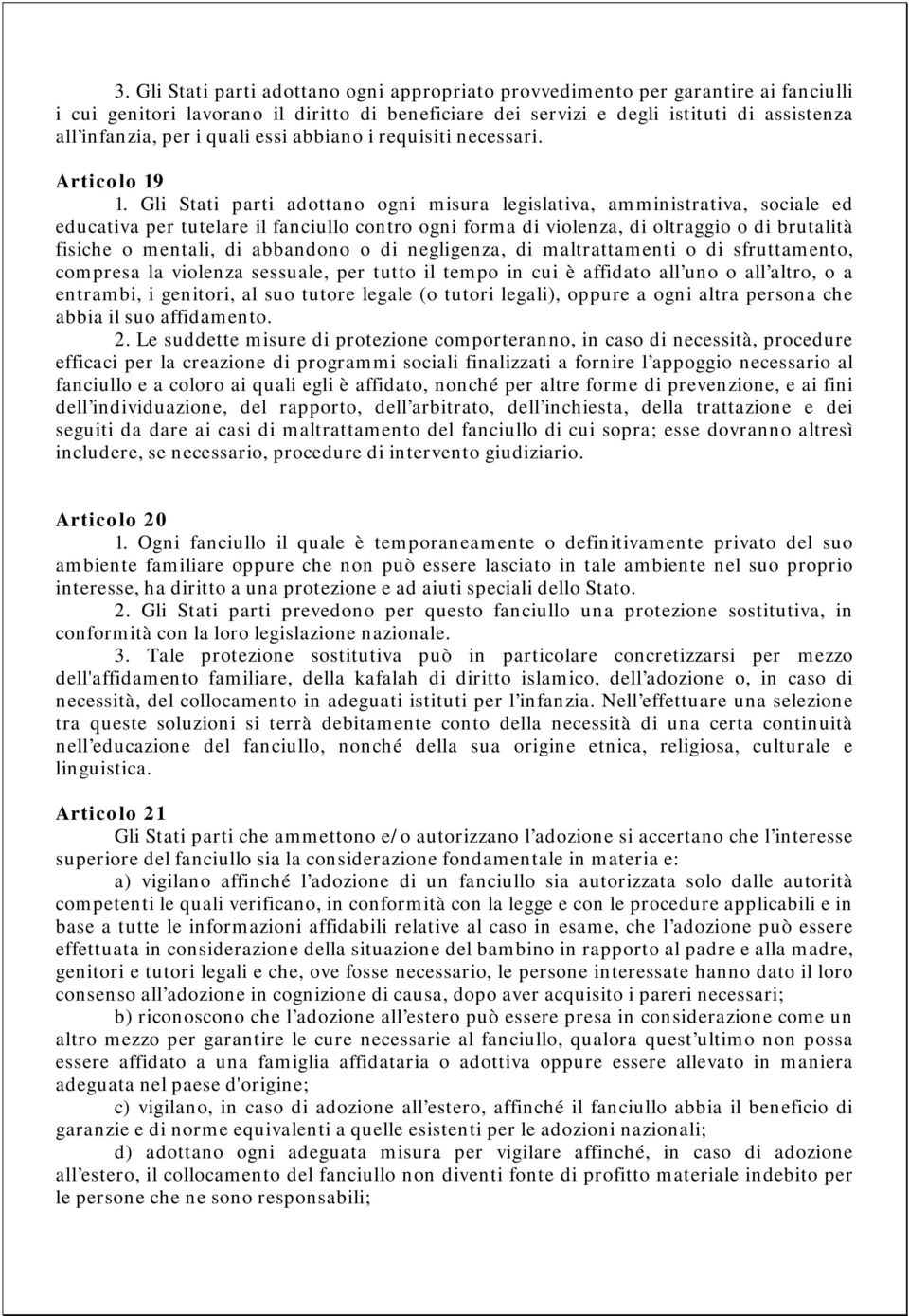 Gli Stati parti adottano ogni misura legislativa, amministrativa, sociale ed educativa per tutelare il fanciullo contro ogni forma di violenza, di oltraggio o di brutalità fisiche o mentali, di