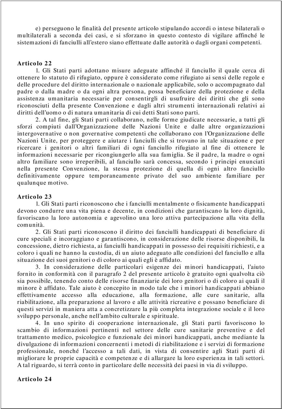 Gli Stati parti adottano misure adeguate affinché il fanciullo il quale cerca di ottenere lo statuto di rifugiato, oppure è considerato come rifugiato ai sensi delle regole e delle procedure del