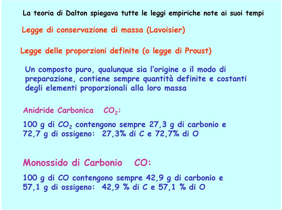 degli elementi proporzionali alla loro massa Anidride Carbonica CO 2 : 100 g di CO 2 contengono sempre 27,3 g di carbonio e 72,7 g di ossigeno: