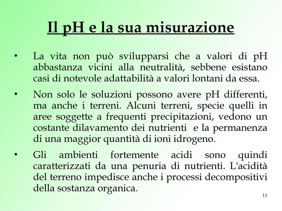 Alcuni terreni, specie quelli in aree soggette a frequenti precipitazioni, vedono un costante dilavamento dei nutrienti e la permanenza di una maggior