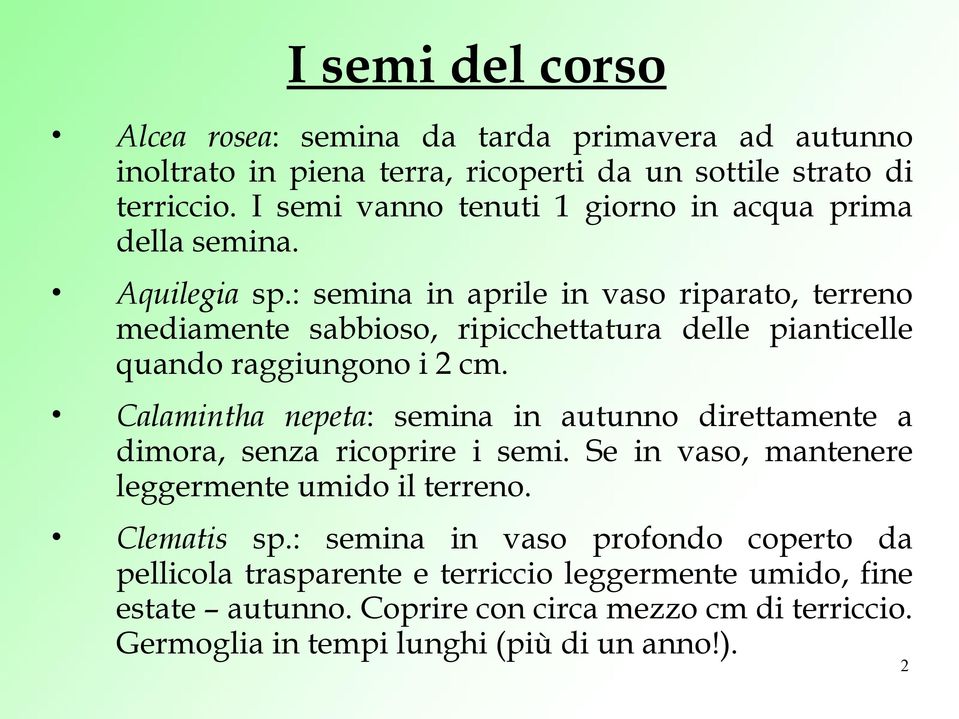 : semina in aprile in vaso riparato, terreno mediamente sabbioso, ripicchettatura delle pianticelle quando raggiungono i 2 cm.