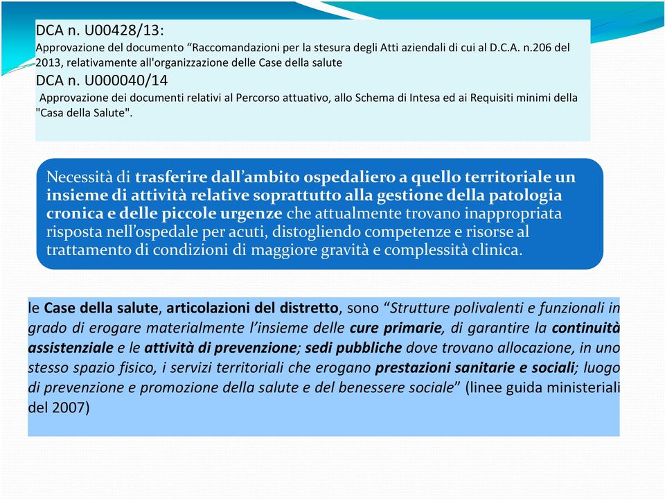 Necessità di trasferire dall ambito ospedaliero a quello territoriale un insieme di attività relative soprattutto alla gestione della patologia cronica e delle piccole urgenzeche attualmente trovano