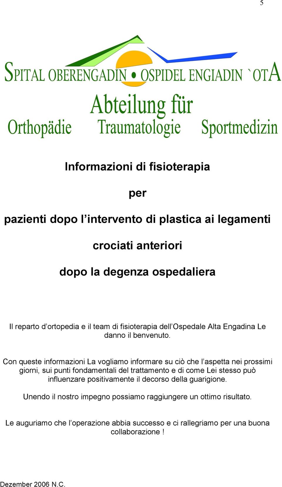 Con queste informazioni La vogliamo informare su ciò che l aspetta nei prossimi giorni, sui punti fondamentali del trattamento e di come Lei stesso