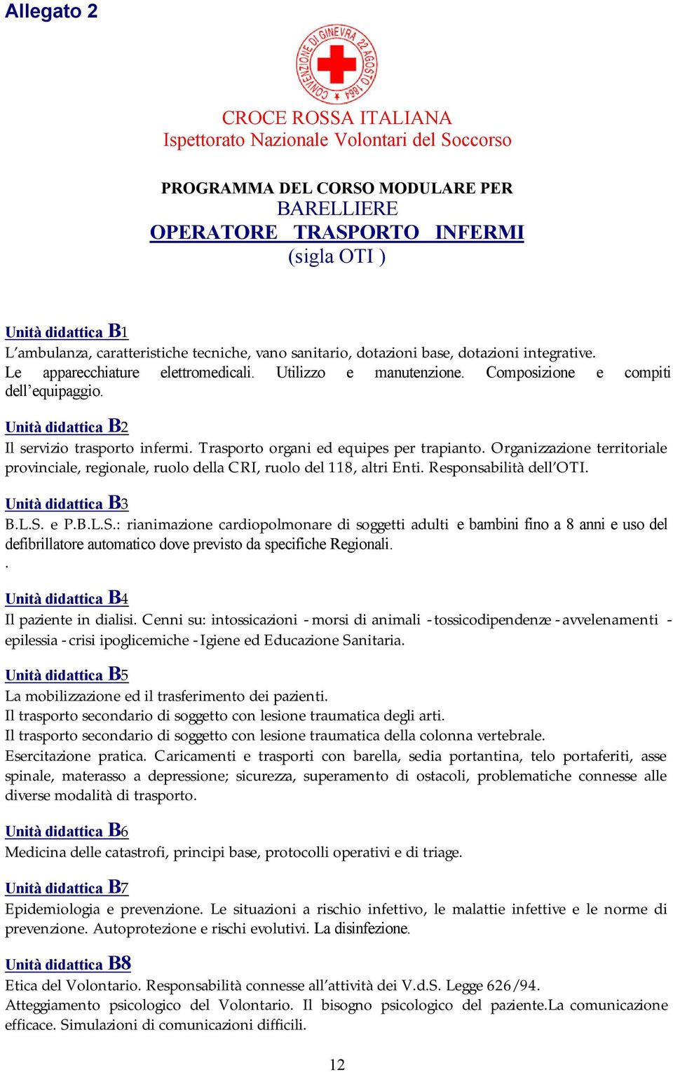 Unità didattica B2 Il servizio trasporto infermi. Trasporto organi ed equipes per trapianto. Organizzazione territoriale provinciale, regionale, ruolo della CRI, ruolo del 118, altri Enti.