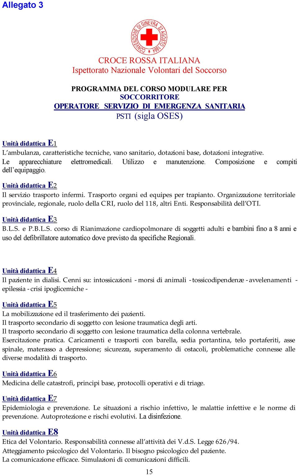 Unità didattica E2 Il servizio trasporto infermi. Trasporto organi ed equipes per trapianto. Organizzazione territoriale provinciale, regionale, ruolo della CRI, ruolo del 118, altri Enti.