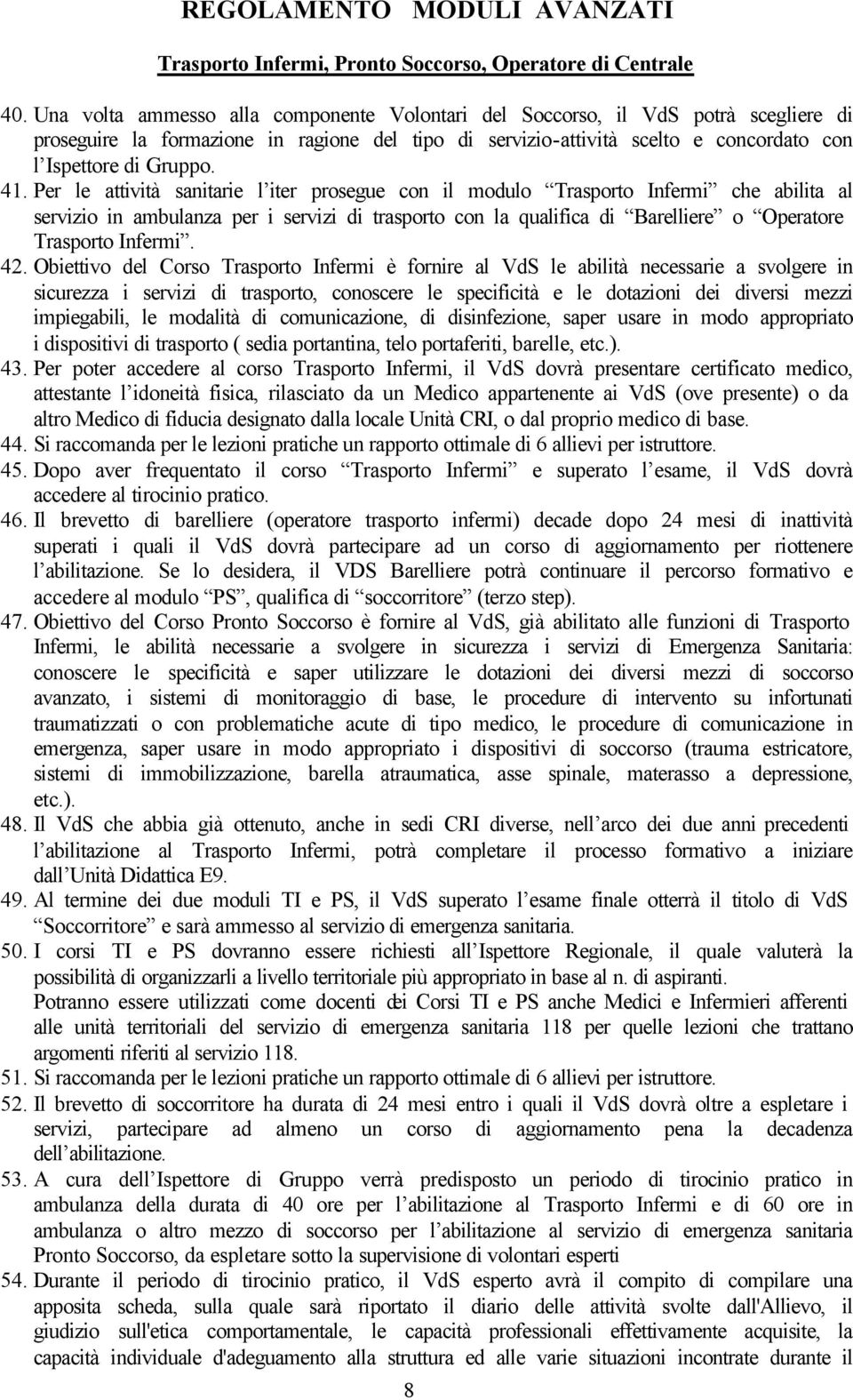 Per le attività sanitarie l iter prosegue con il modulo Trasporto Infermi che abilita al servizio in ambulanza per i servizi di trasporto con la qualifica di Barelliere o Operatore Trasporto Infermi.