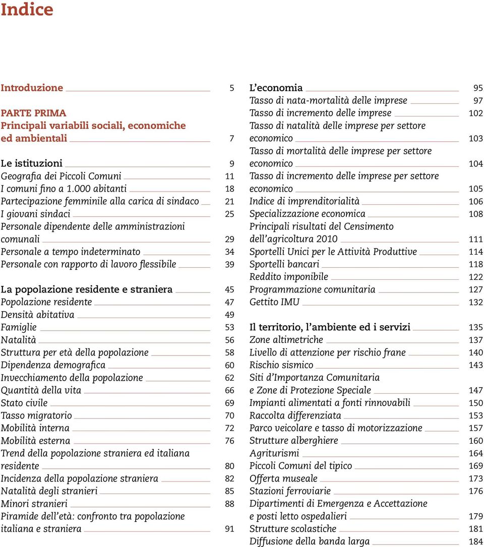 La popolazione residente e straniera Popolazione residente Densità abitativa Famiglie Natalità Struttura per età della popolazione Dipendenza demografica Invecchiamento della popolazione Quantità