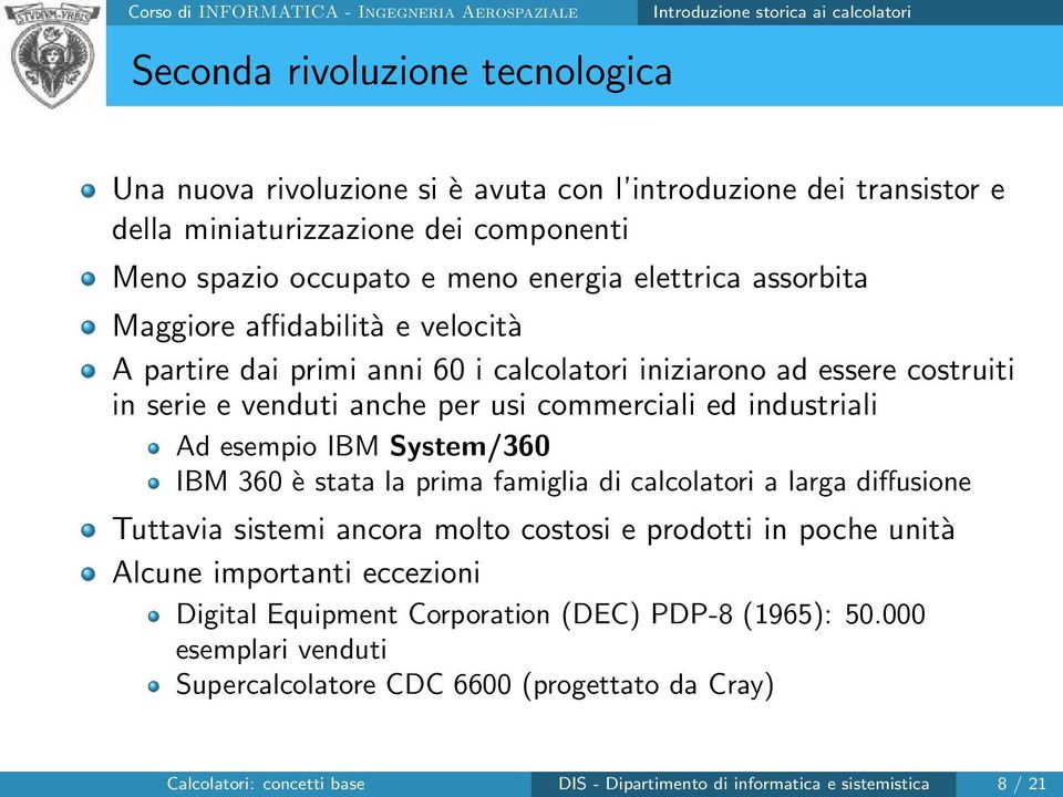 industriali Ad esempio IBM System/360 IBM 360 è stata la prima famiglia di calcolatori a larga diffusione Tuttavia sistemi ancora molto costosi e prodotti in poche unità Alcune importanti