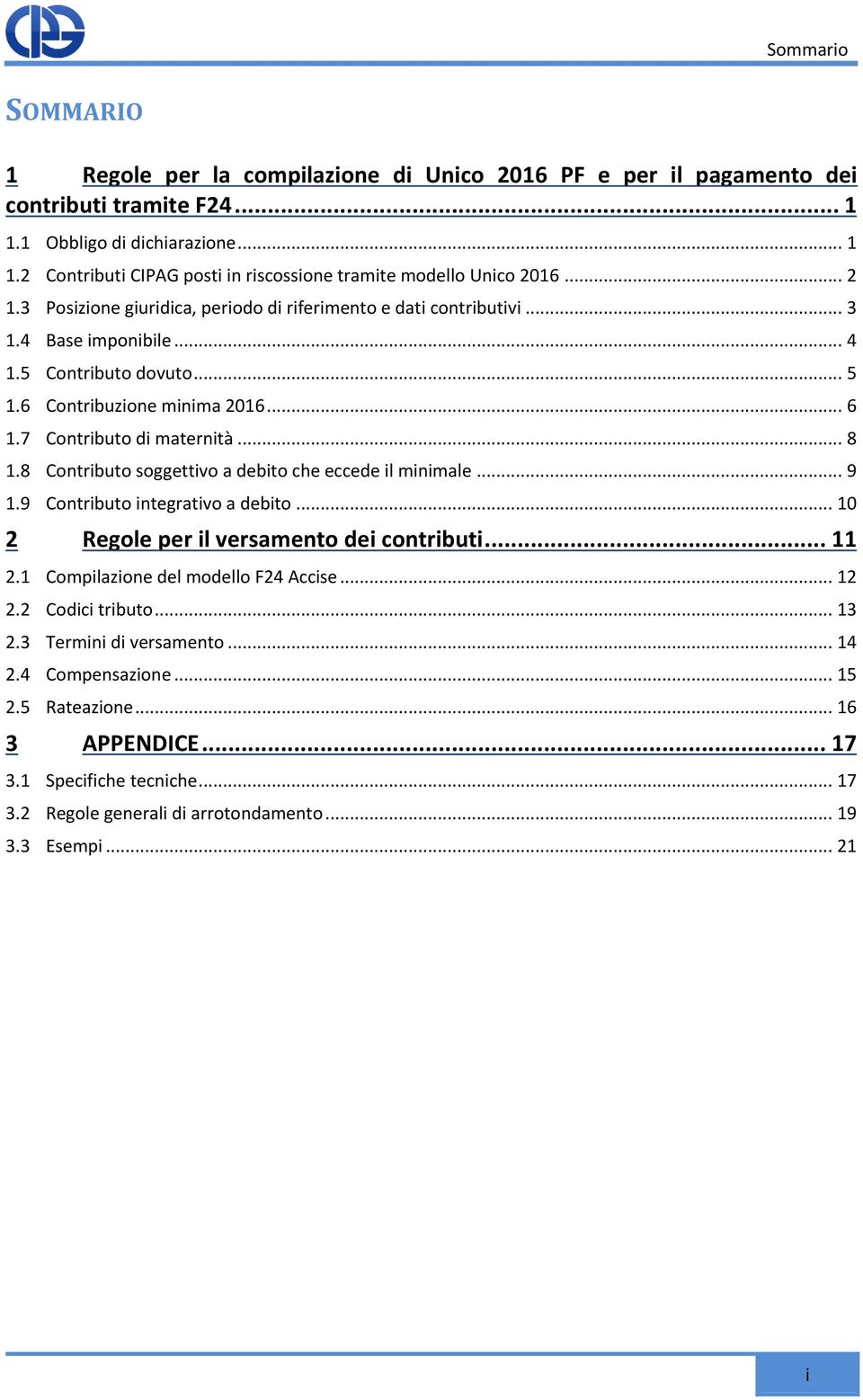 8 Contributo soggettivo a debito che eccede il minimale... 9 1.9 Contributo integrativo a debito... 10 2 Regole per il versamento dei contributi... 11 2.1 Compilazione del modello F24 Accise... 12 2.