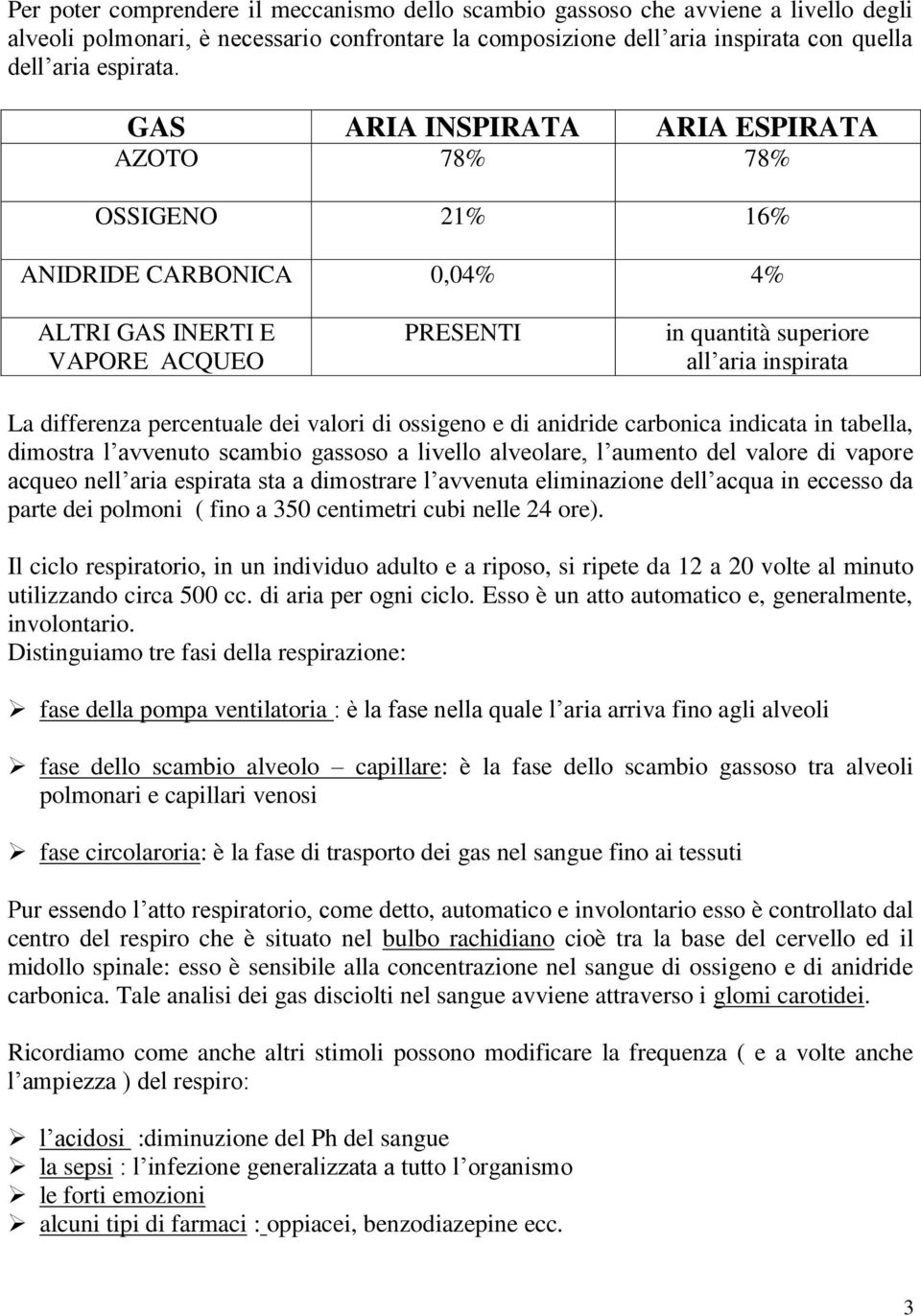 percentuale dei valori di ossigeno e di anidride carbonica indicata in tabella, dimostra l avvenuto scambio gassoso a livello alveolare, l aumento del valore di vapore acqueo nell aria espirata sta a