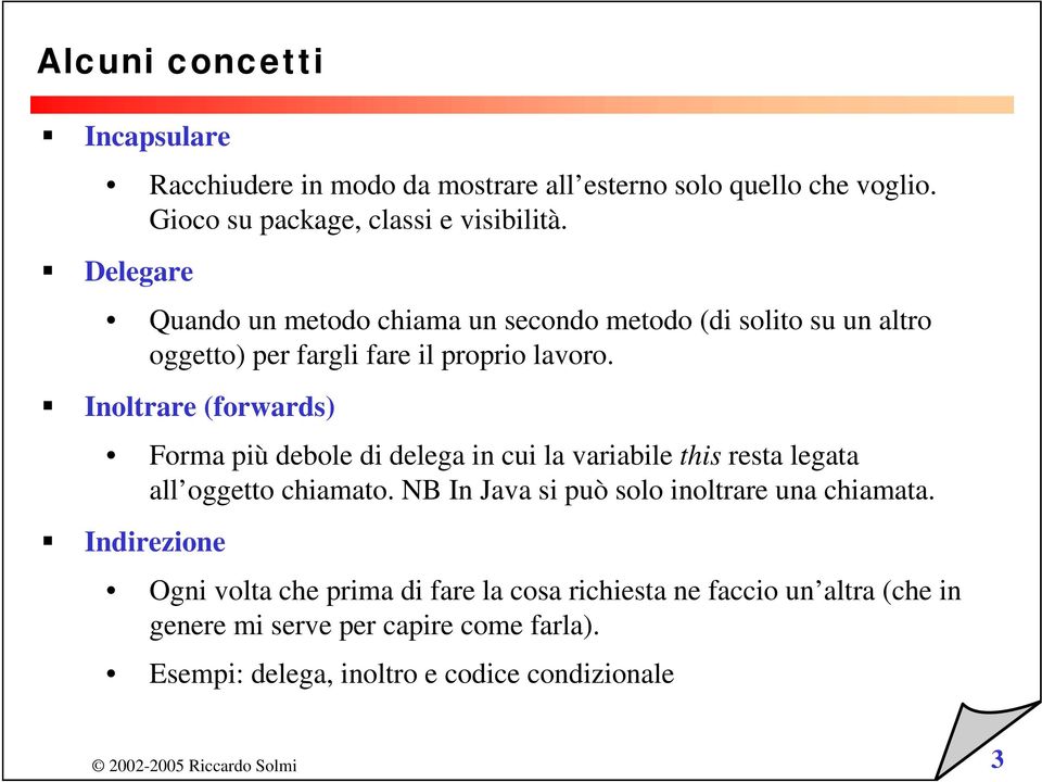 Inoltrare (forwards) Forma più debole di delega in cui la variabile this resta legata all oggetto chiamato.